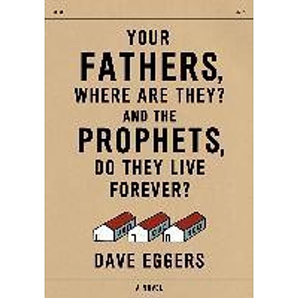 Your Fathers, Where Are They? and the Prophets, Do They Live Forever?, Dave Eggers