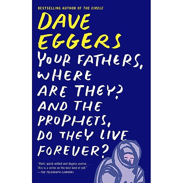 Your Fathers, Where Are They? And the Prophets, Do They Live Forever?, Dave Eggers