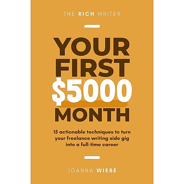 Your First $5000 Month (The Rich Writer Series, #2) / The Rich Writer Series, Joanna Wiebe