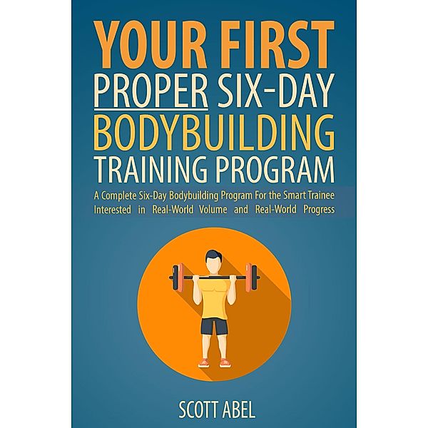 Your First Proper Six-Day Bodybuilding Training Program, Scott Abel