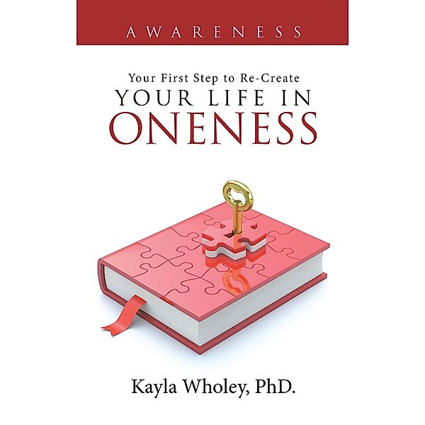 Your First Step to Re-Create Your Life in Oneness, Kayla Wholey