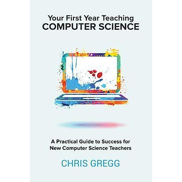 Your First Year Teaching Computer Science, Chris Gregg