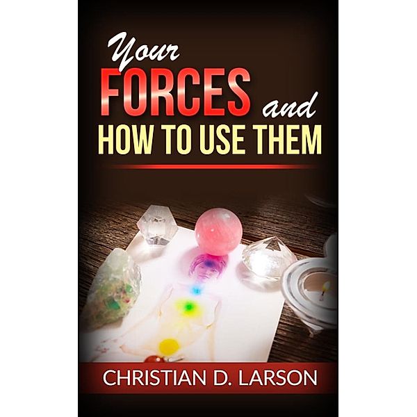 Your Forces and How to Use Them, Christian D. Larson