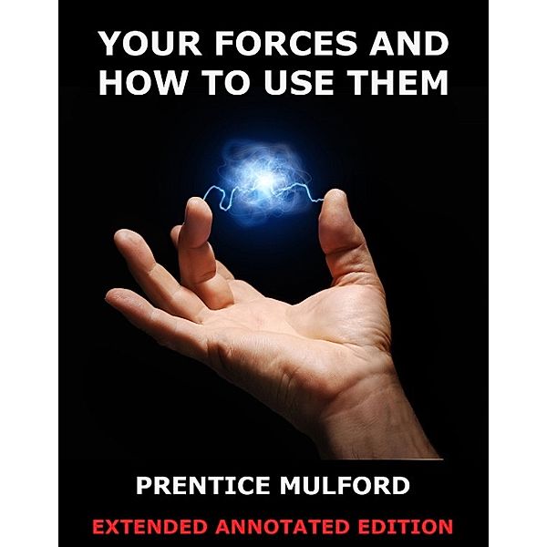 Your Forces And How To Use Them, Prentice Mulford