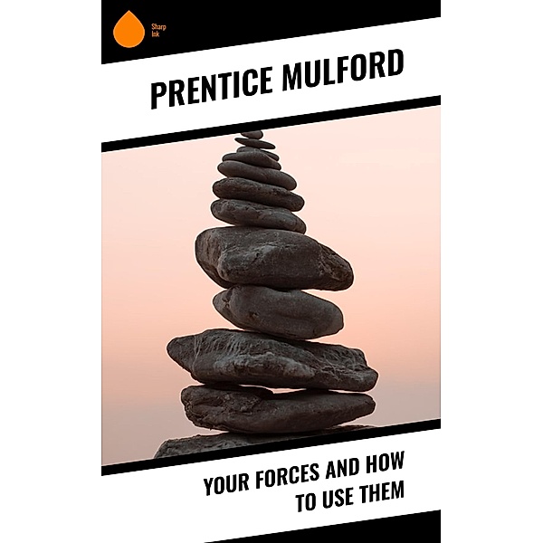 Your Forces and How to Use Them, Prentice Mulford