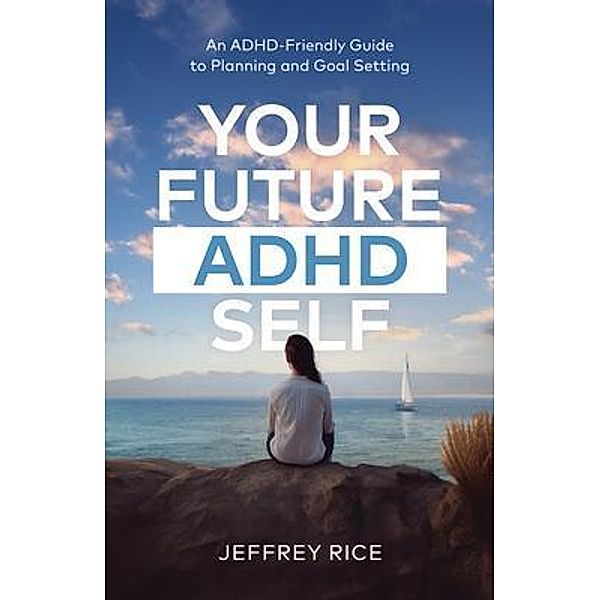 Your Future ADHD Self, Jeffrey Rice