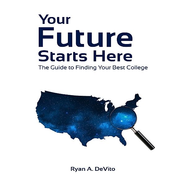 Your Future Starts Here: The Guide to Finding Your Best College, Ryan DeVito