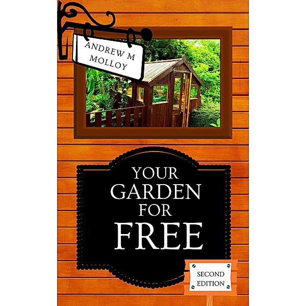 Your Garden For Free. Second Edition. (Gardening & Horticulture) / Gardening & Horticulture, Andrew M Molloy