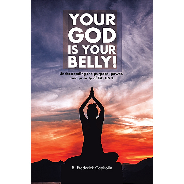 Your God Is Your Belly!, R. Frederick Capitolin