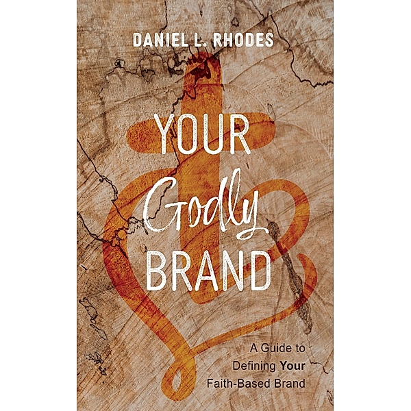 Your Godly Brand, Daniel L. Rhodes