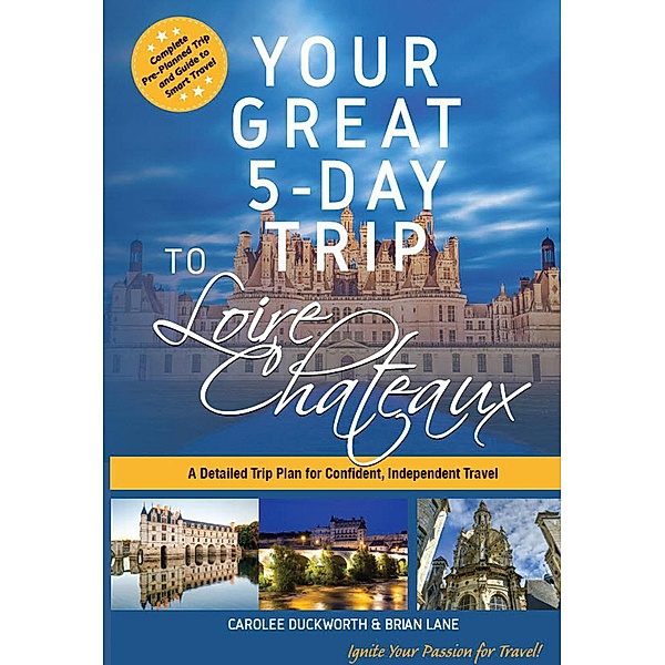 Your Great 5-Day Trip to Loire Chateaux, Carolee Duckworth, Brian Lane