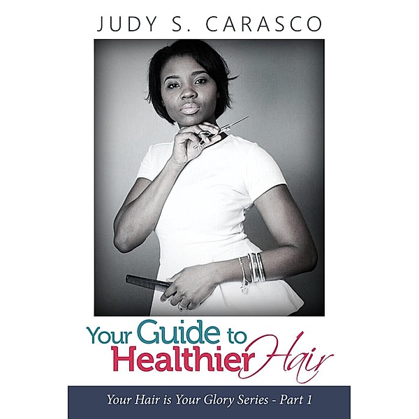Your Guide to Healthier Hair, Judy S. Carasco