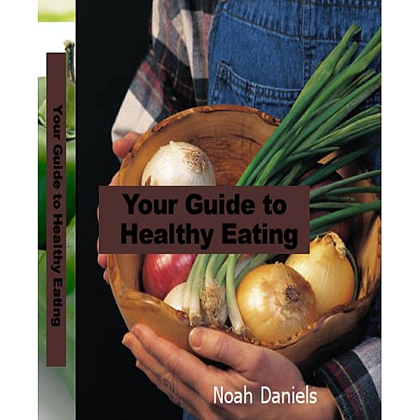 Your Guide to Healthy Eating, Noah Daniels