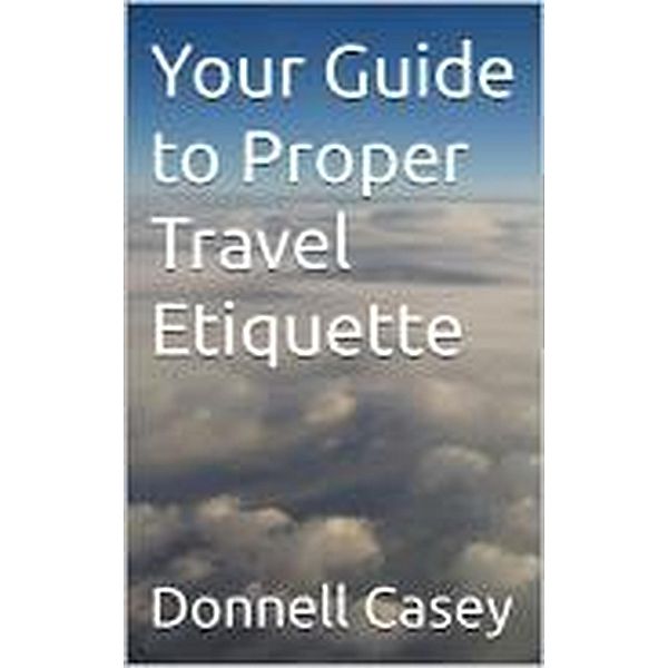 Your Guide to Proper Travel Etiquette, Donnell Casey, Monique Disu