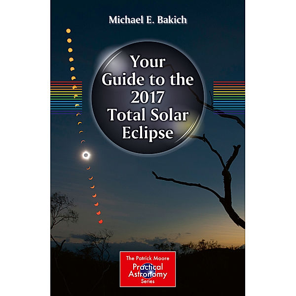 Your Guide to the 2017 Total Solar Eclipse, Michael E. Bakich