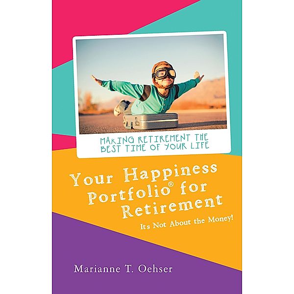 Your Happiness Portfolio for Retirement, Marianne T. Oehser