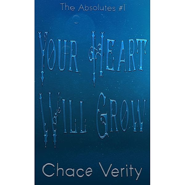 Your Heart Will Grow (The Absolutes, #1) / The Absolutes, Chace Verity