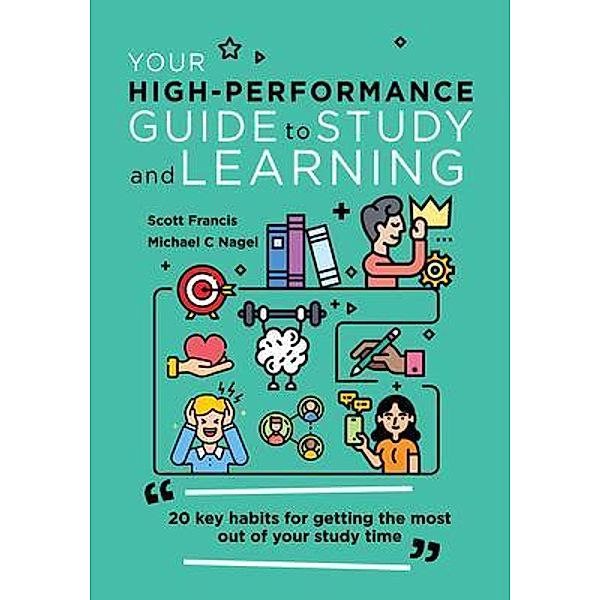 Your High-Performance Guide to Study and Learning, Scott Francis, Michael C Nagel
