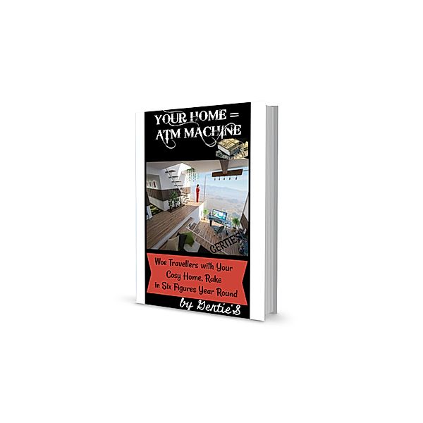 Your Home, Your ATM Machine= An Expert's Guide To A Successful Airbnb / GuestHouse Business Raking in Six Figures., Gertrude Okore