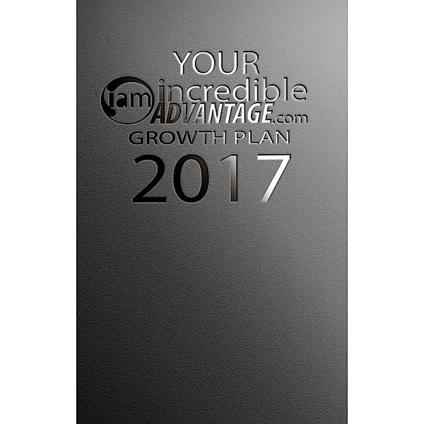 Your Incredible Advantage Growth Plan 2017: First Quarter Edition, Todd Sivers