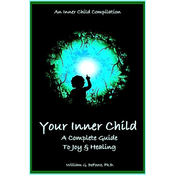 Your Inner Child: A Complete Guide to Joy & Healing (Inner Child Series, #6) / Inner Child Series, William G. DeFoore
