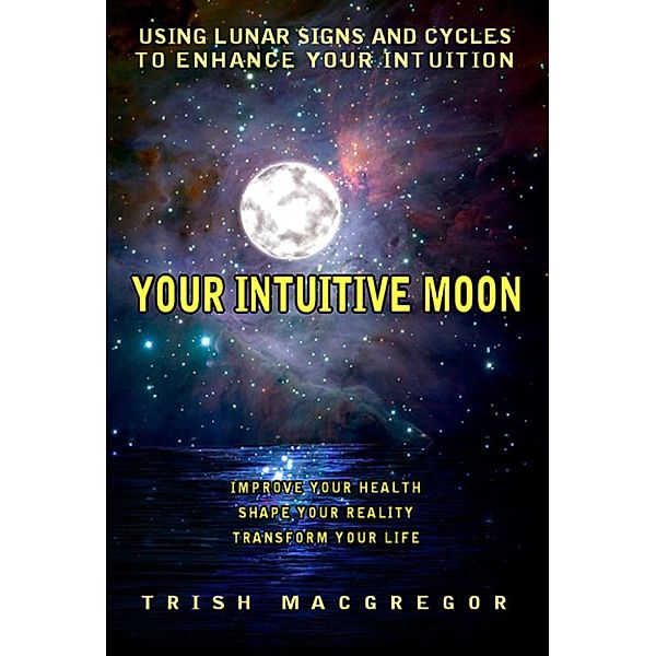 Your Intuitive Moon: Using Lunar Signs and Cycles to Enhance Your Intuition, T. J. MacGregor