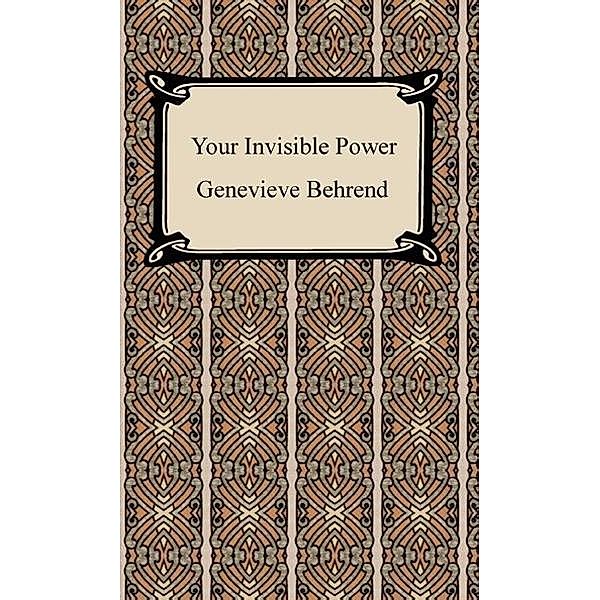 Your Invisible Power: Working Principles and Concrete Examples in Applied Mental Science / Digireads.com Publishing, Genevieve Behrend