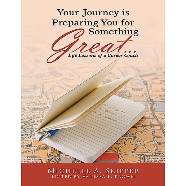 Your Journey Is Preparing You for Something Great...: Life Lessons of a Career Coach, Michelle A. Skipper