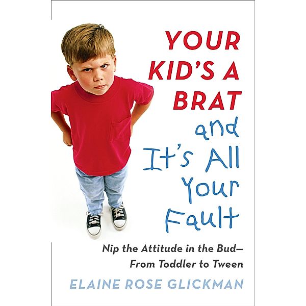 Your Kid's a Brat and It's All Your Fault, Elaine Rose Glickman