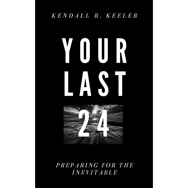 Your Last 24 (Legacy Journal Series, #1) / Legacy Journal Series, Kendall R. Keeler