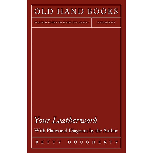 Your Leatherwork - With Plates and Diagrams by the Author, Betty Dougherty