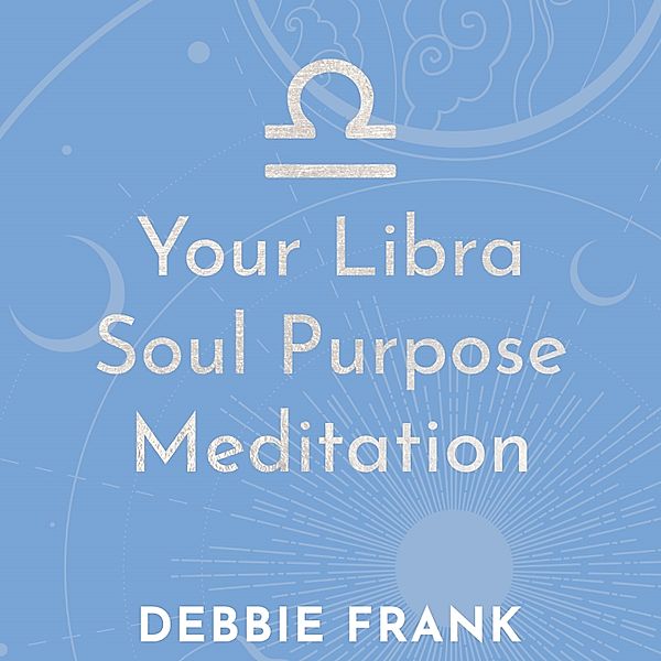 Your Libra Soul Purpose Meditation, Debbie Frank