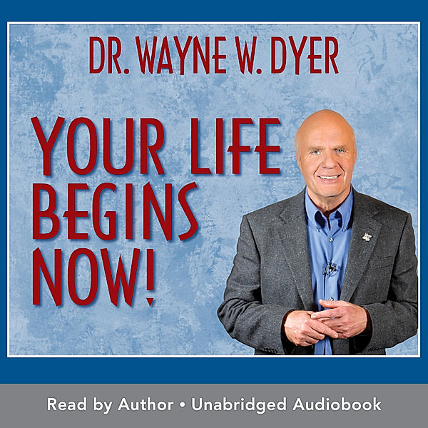 Your Life Begins Now!, Dr. Wayne W. Dyer