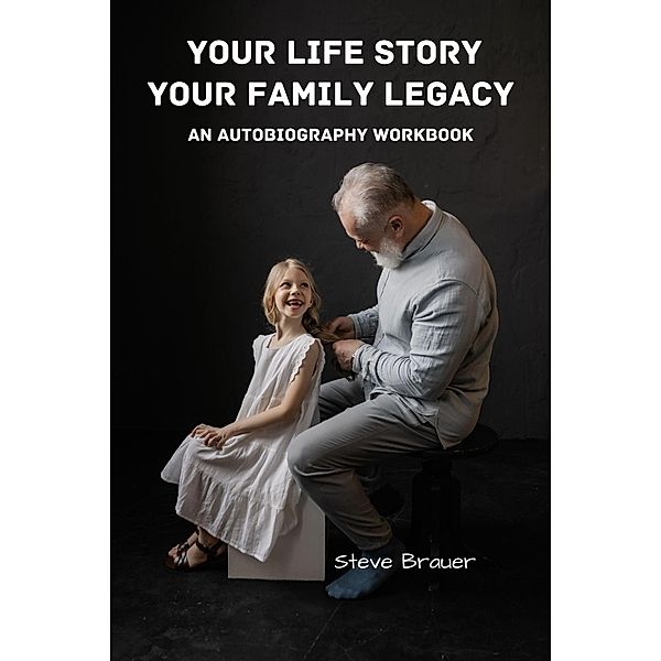 Your Life Story, Your Family Legacy, Steve Brauer