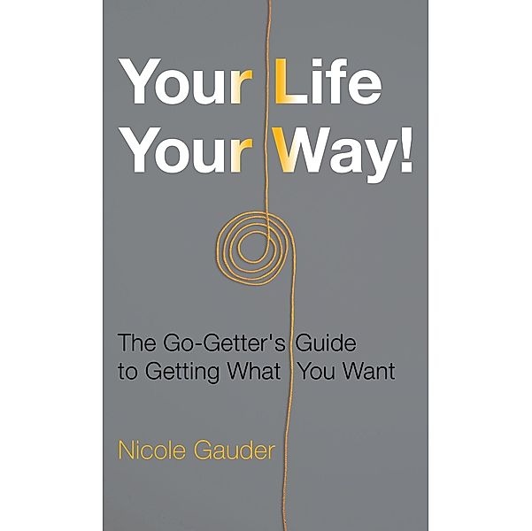 Your Life Your Way! The Go-Getter's Guide to Getting What You Want (The Mental Health Series, #2) / The Mental Health Series, Nicole Gauder