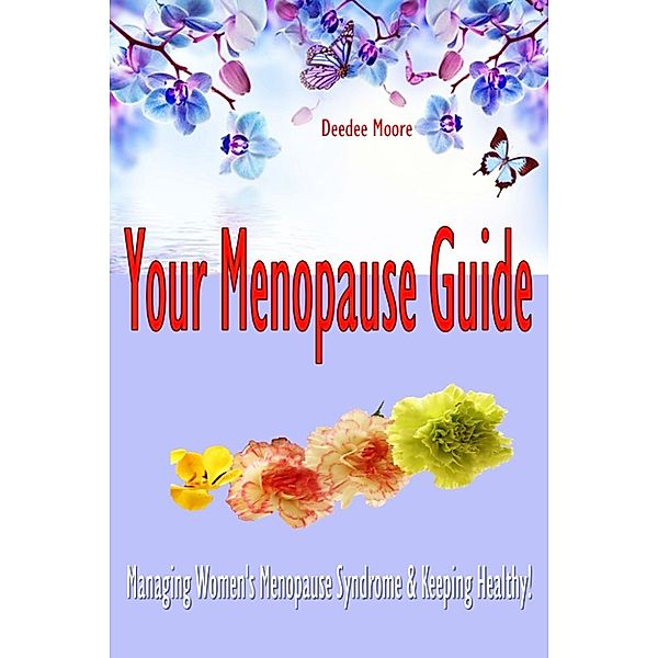 Your Menopause Guide: Managing Women's Menopause Syndrome & Keeping Healthy!, Deedee Moore