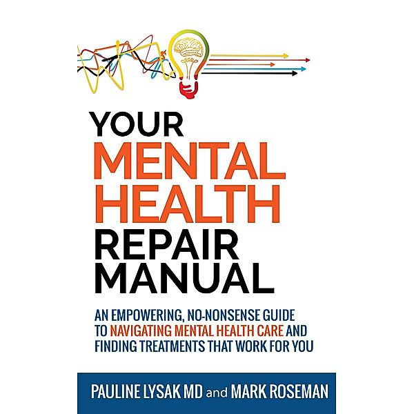 Your Mental Health Repair Manual: An Empowering, No-Nonsense Guide to Navigating Mental Health Care and Finding Treatments That Work for You, Pauline Lysak, Mark Roseman