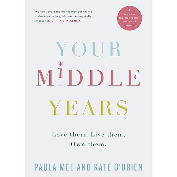 Your Middle Years - Love Them. Live Them. Own Them., Paula Mee, Kate O'Brien