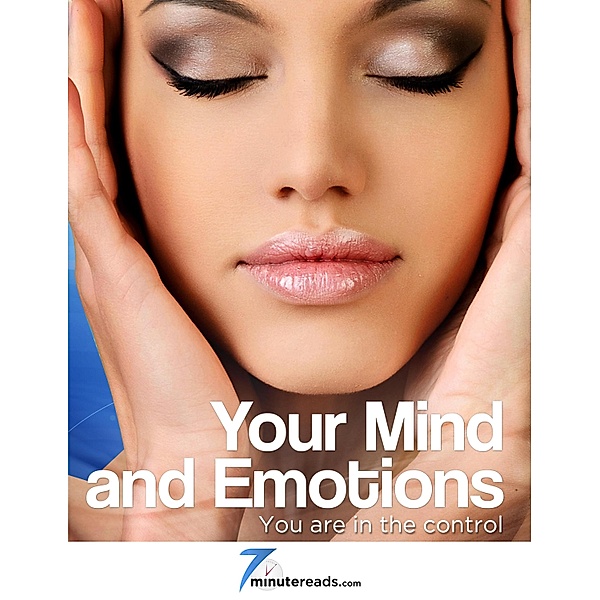 Your Mind and Emotions-Your are in Control / 7 Minute Reads, Minute Reads