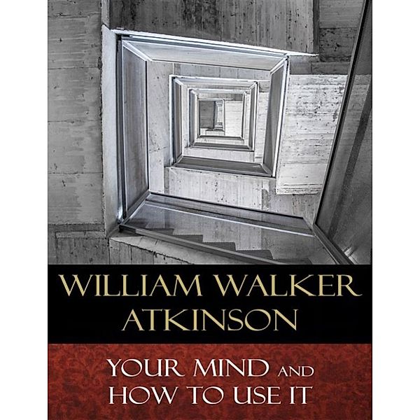 Your Mind and How to Use It, William Walker Atkinson