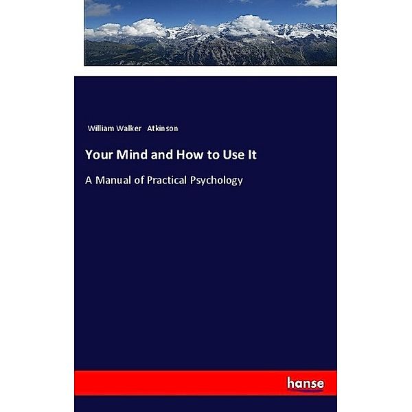 Your Mind and How to Use It, William Walker Atkinson