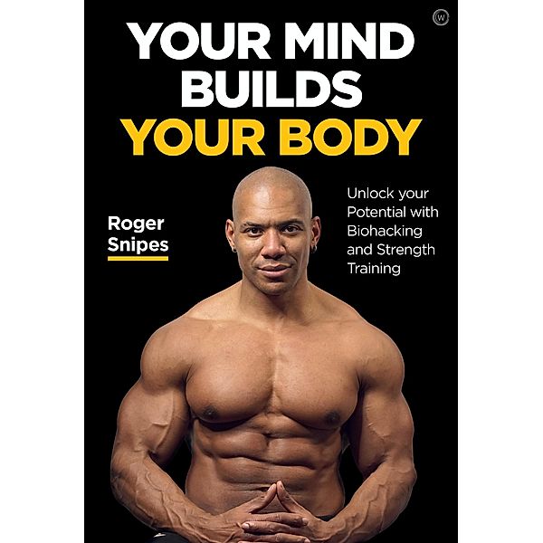 Your Mind Builds Your Body, Roger Snipes