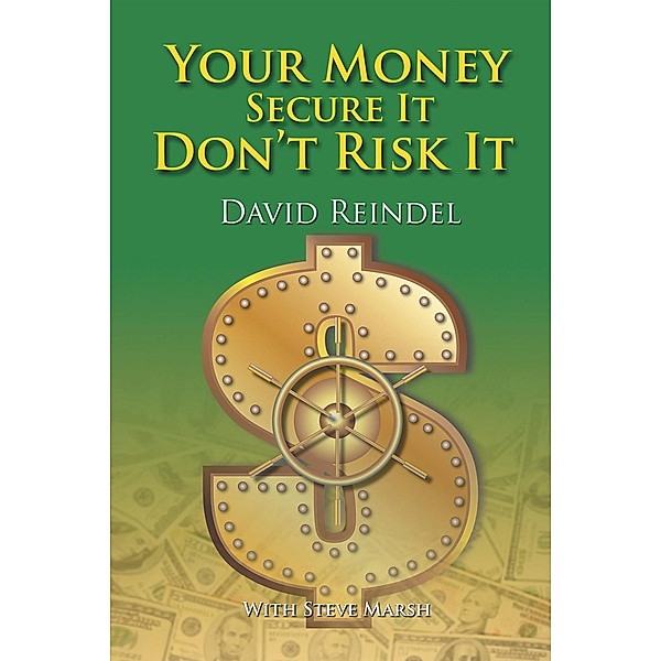 Your Money Secure It! Don'T Risk It!!, David Reindel