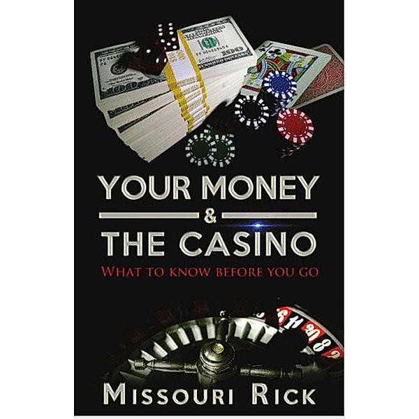 Your Money & The Casino: What to know before you go / Missouri Rick, Missouri Rick