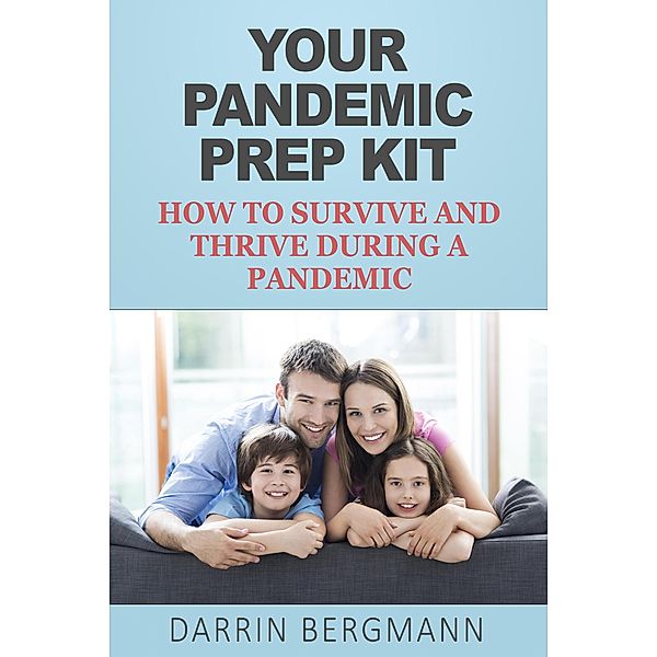 Your Pandemic Prep Kit: How to Survive and Thrive During a Pandemic, Darrin Bergmann