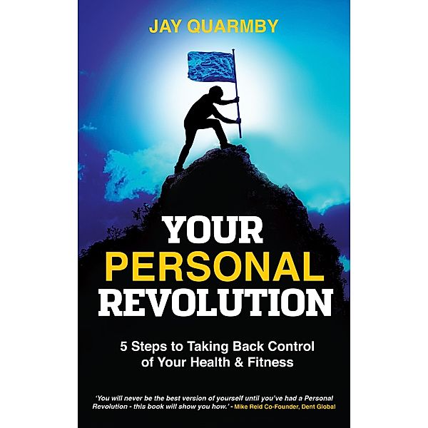 Your Personal Revolution: 5 Steps to Taking Back Control of Your Health and Fitness, Jay Quarmby