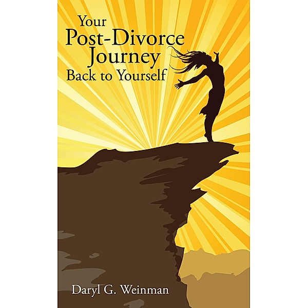 Your Post-Divorce Journey Back to Yourself, Daryl G. Weinman