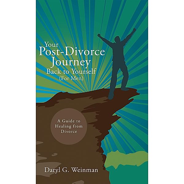 Your Post-Divorce Journey Back to Yourself (For Men), Daryl G. Weinman