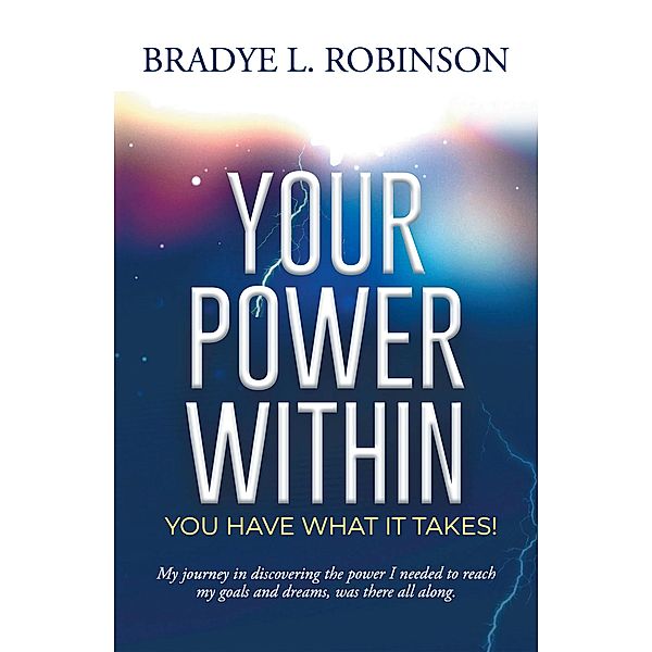 Your Power Within, You Have What It Takes!, Bradye L. Robinson