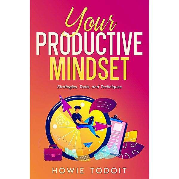 Your Productive Mindset, Howie Todoit